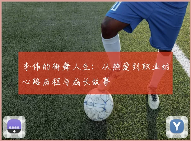 李伟的街舞人生：从热爱到职业的心路历程与成长故事