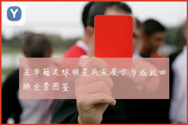 五华籍足球明星风采展示与成就回顾全景图鉴
