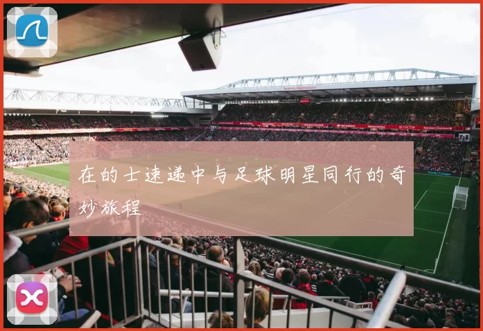 在的士速递中与足球明星同行的奇妙旅程