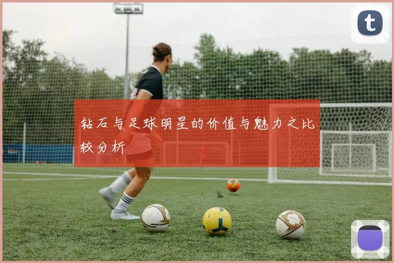 钻石与足球明星的价值与魅力之比较分析