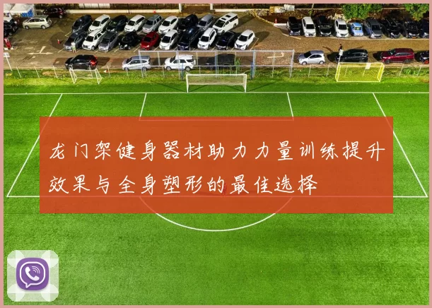龙门架健身器材助力力量训练提升效果与全身塑形的最佳选择