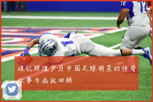 追忆辉煌岁月中国足球明星的传奇故事与成就回顾