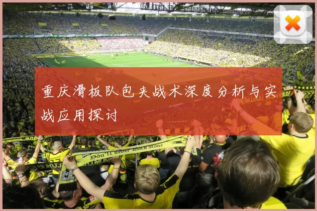 重庆滑板队包夹战术深度分析与实战应用探讨