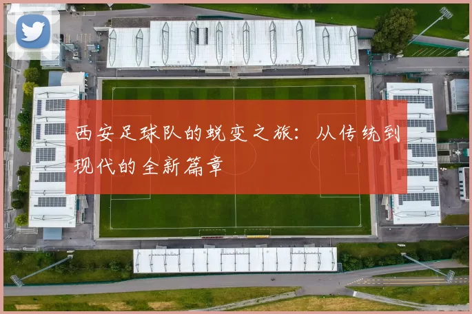 西安足球队的蜕变之旅：从传统到现代的全新篇章