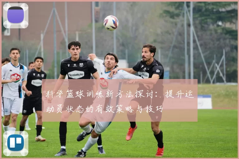 科学篮球训练新方法探讨：提升运动员状态的有效策略与技巧