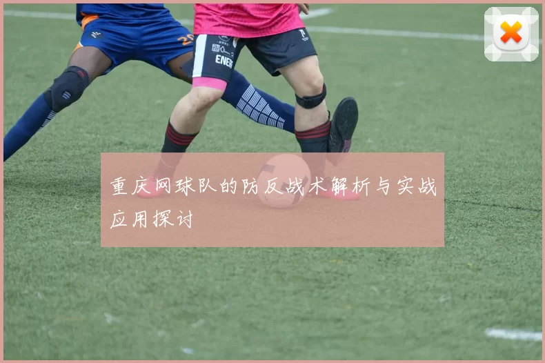 重庆网球队的防反战术解析与实战应用探讨