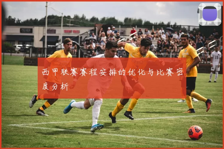西甲联赛赛程安排的优化与比赛密度分析
