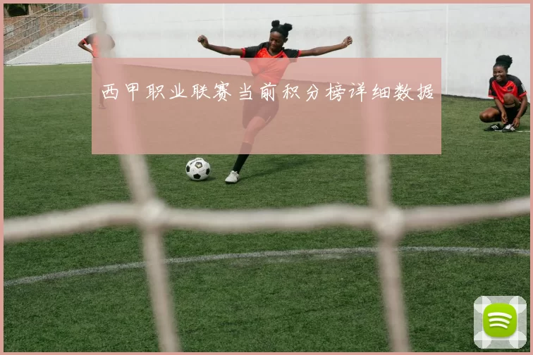 西甲职业联赛当前积分榜详细数据